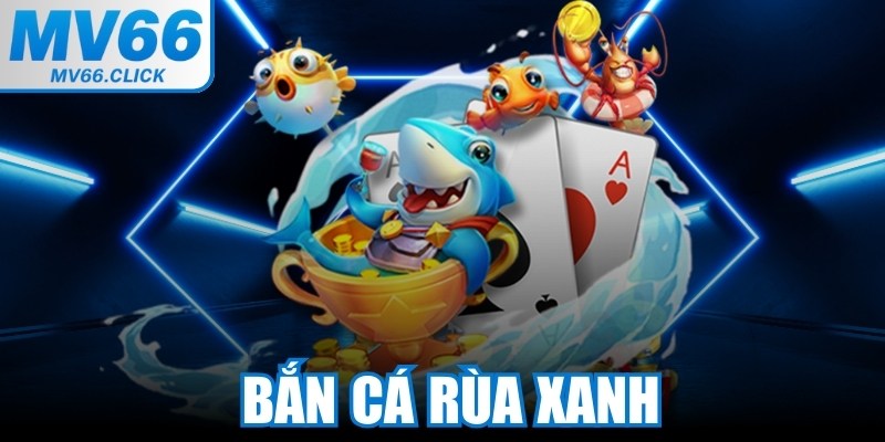 Bắn Cá Rùa Xanh