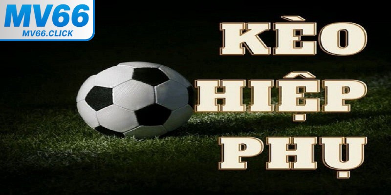 Khái niệm kèo hiệp phụ là gì?