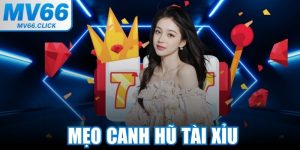 Mẹo Canh Hũ Tài Xỉu