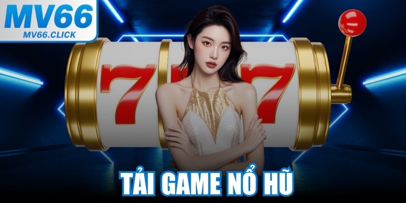 Tải Game Nổ Hũ